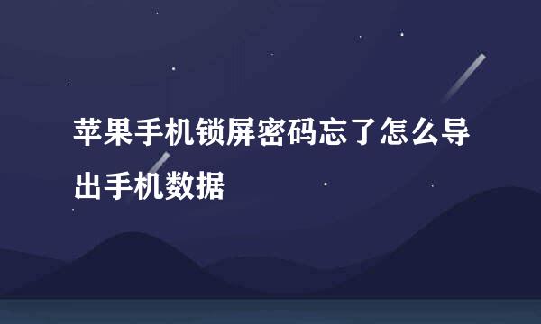 苹果手机锁屏密码忘了怎么导出手机数据