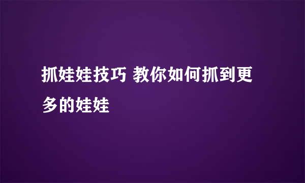 抓娃娃技巧 教你如何抓到更多的娃娃