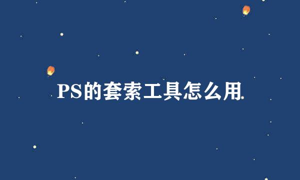 PS的套索工具怎么用