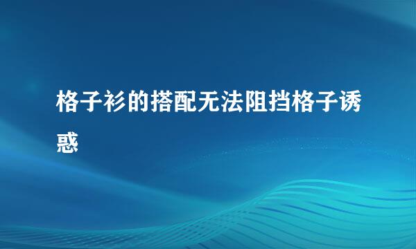 格子衫的搭配无法阻挡格子诱惑
