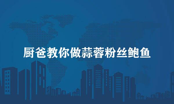 厨爸教你做蒜蓉粉丝鲍鱼