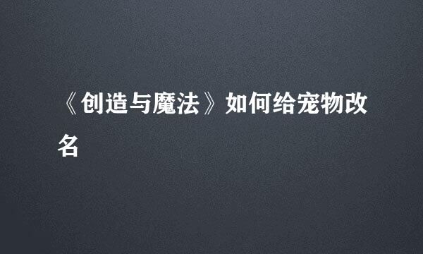 《创造与魔法》如何给宠物改名