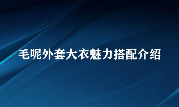 毛呢外套大衣魅力搭配介绍