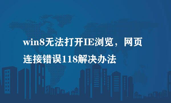 win8无法打开IE浏览，网页连接错误118解决办法