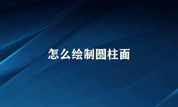 怎么绘制圆柱面