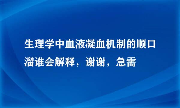生理学中血液凝血机制的顺口溜谁会解释，谢谢，急需