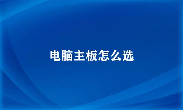 电脑主板怎么选
