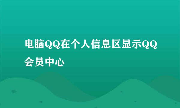 电脑QQ在个人信息区显示QQ会员中心