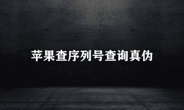 苹果查序列号查询真伪