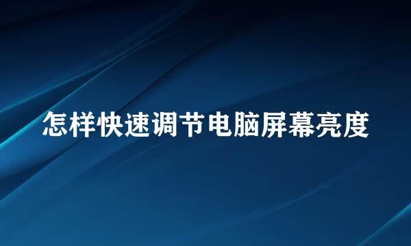 怎样快速调节电脑屏幕亮度