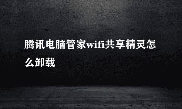 腾讯电脑管家wifi共享精灵怎么卸载