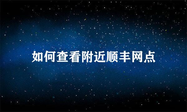 如何查看附近顺丰网点