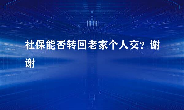 社保能否转回老家个人交？谢谢