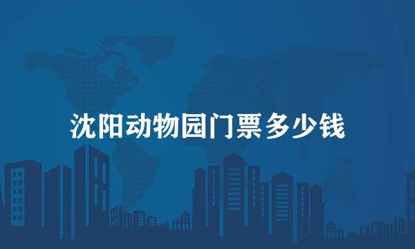 沈阳动物园门票多少钱
