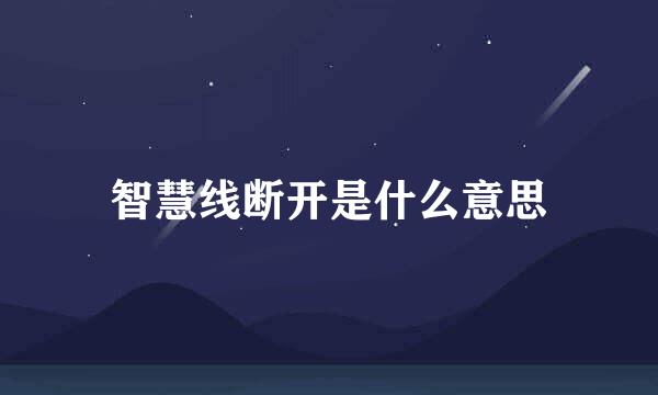 智慧线断开是什么意思