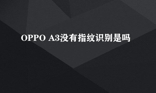 OPPO A3没有指纹识别是吗