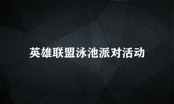 英雄联盟泳池派对活动