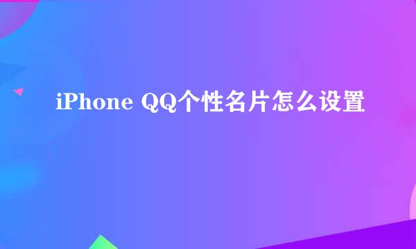 iPhone QQ个性名片怎么设置