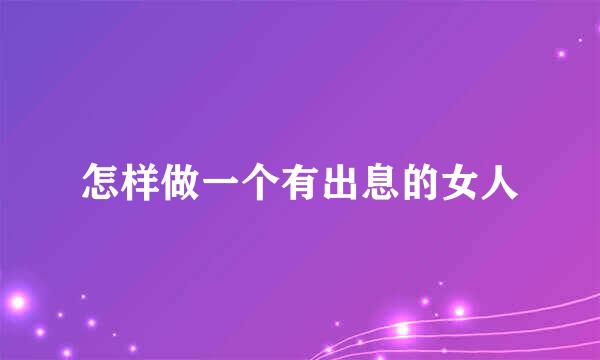 怎样做一个有出息的女人