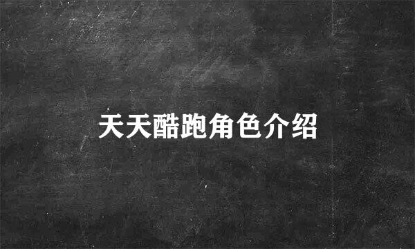 天天酷跑角色介绍