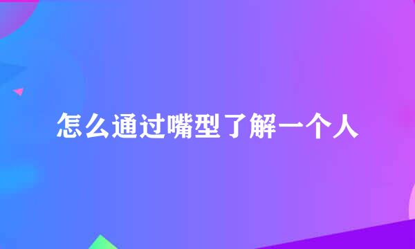 怎么通过嘴型了解一个人