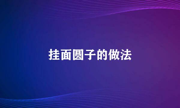 挂面圆子的做法