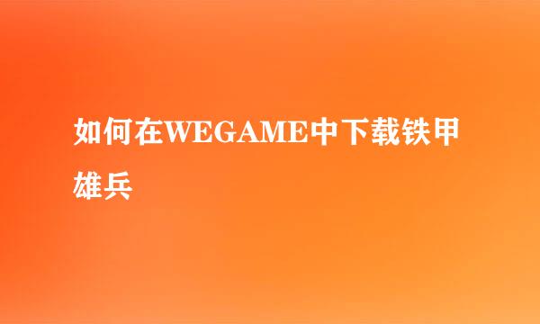 如何在WEGAME中下载铁甲雄兵