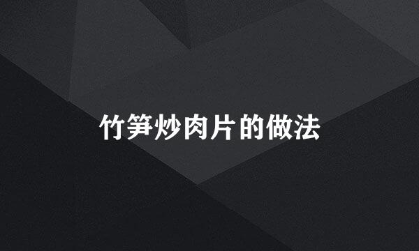 竹笋炒肉片的做法