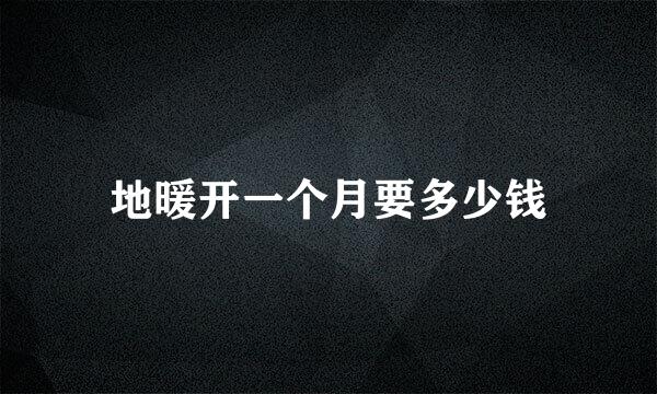 地暖开一个月要多少钱