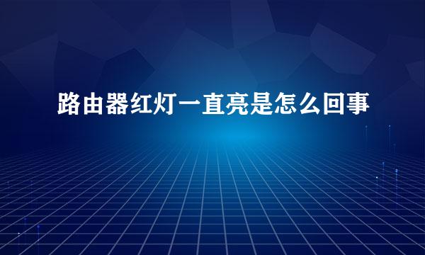 路由器红灯一直亮是怎么回事