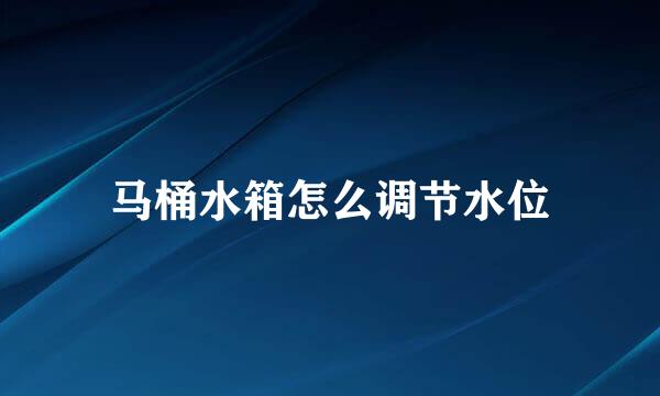 马桶水箱怎么调节水位