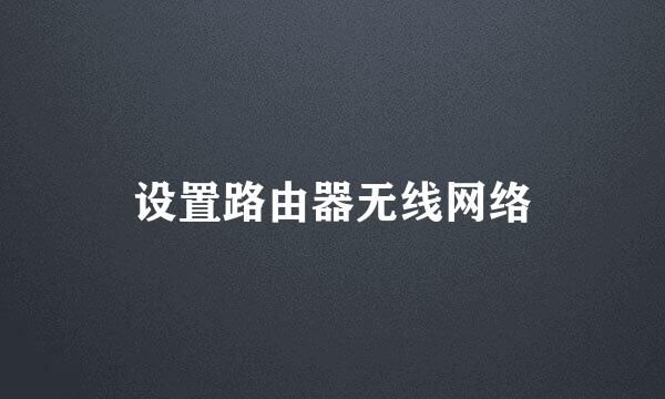 设置路由器无线网络