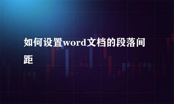 如何设置word文档的段落间距