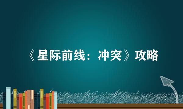 《星际前线：冲突》攻略