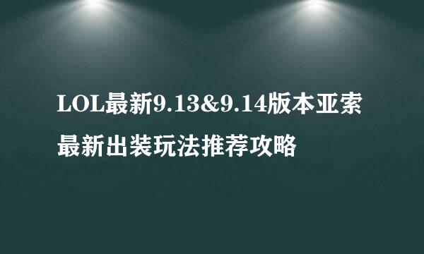 LOL最新9.13&9.14版本亚索最新出装玩法推荐攻略