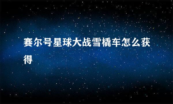 赛尔号星球大战雪橇车怎么获得