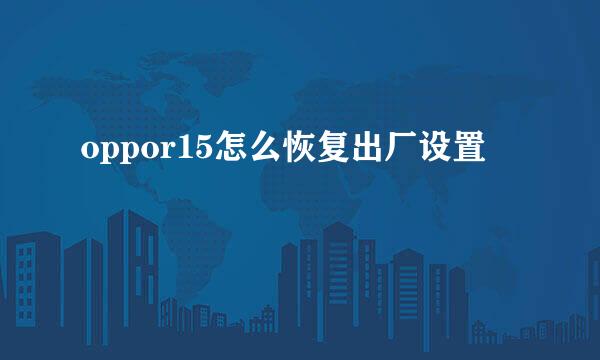 oppor15怎么恢复出厂设置