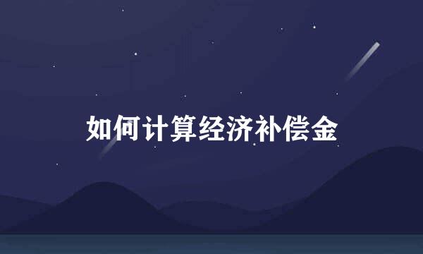如何计算经济补偿金