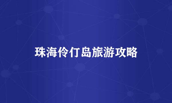 珠海伶仃岛旅游攻略
