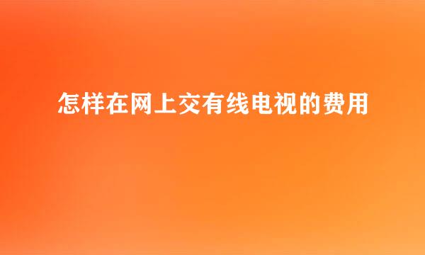 怎样在网上交有线电视的费用