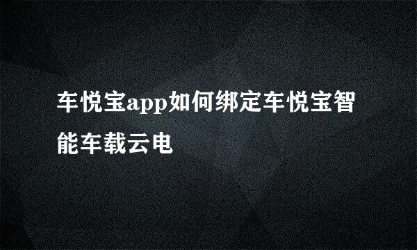 车悦宝app如何绑定车悦宝智能车载云电