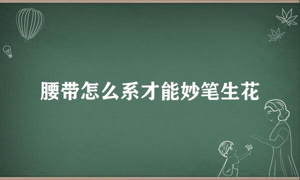 腰带怎么系才能妙笔生花