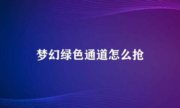 梦幻绿色通道怎么抢