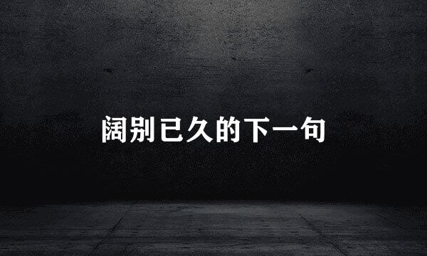 阔别已久的下一句