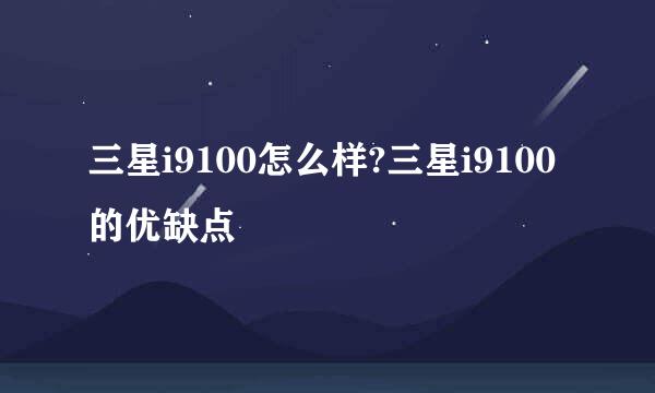三星i9100怎么样?三星i9100的优缺点