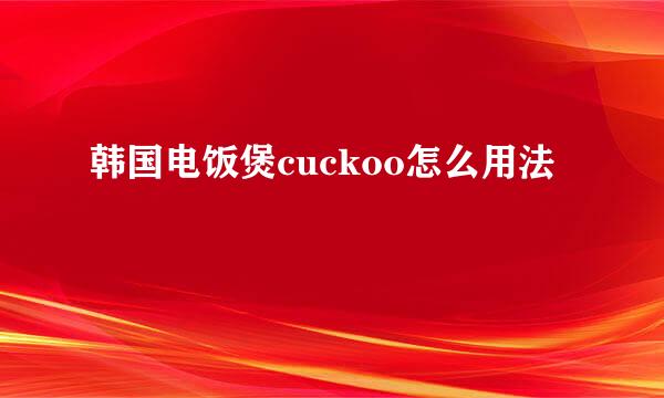 韩国电饭煲cuckoo怎么用法