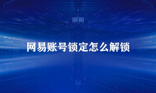 网易账号锁定怎么解锁