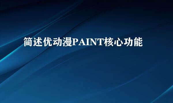 简述优动漫PAINT核心功能