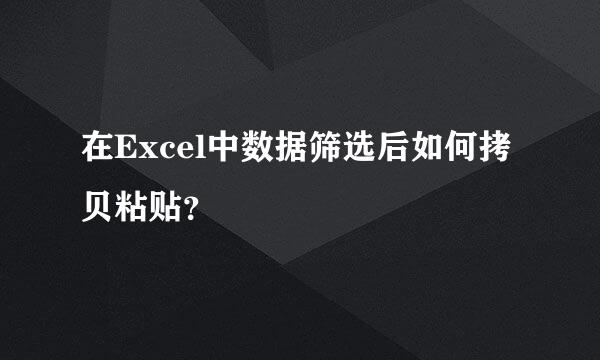 在Excel中数据筛选后如何拷贝粘贴？