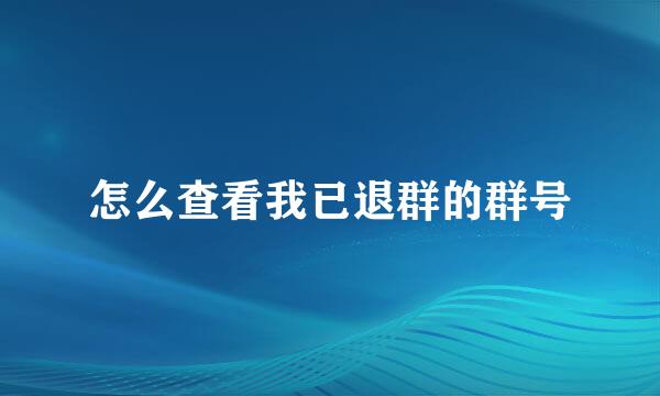 怎么查看我已退群的群号